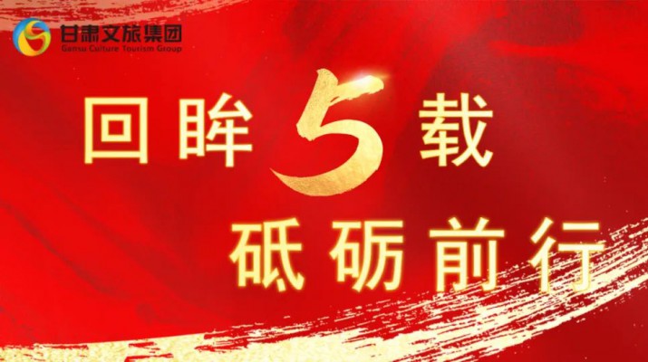 回眸五載 砥礪前行 | 甘肅文旅集團五周年系列報道之七——量質并舉，繪就高質量發展版圖